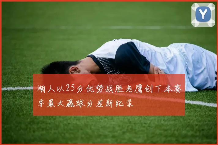 湖人以25分优势战胜老鹰创下本赛季最大赢球分差新纪录