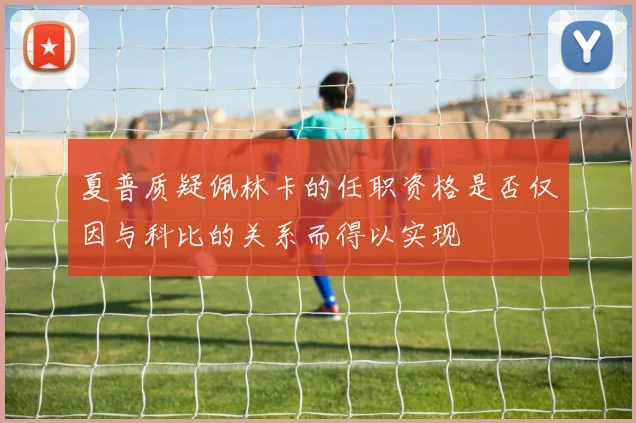 夏普质疑佩林卡的任职资格是否仅因与科比的关系而得以实现